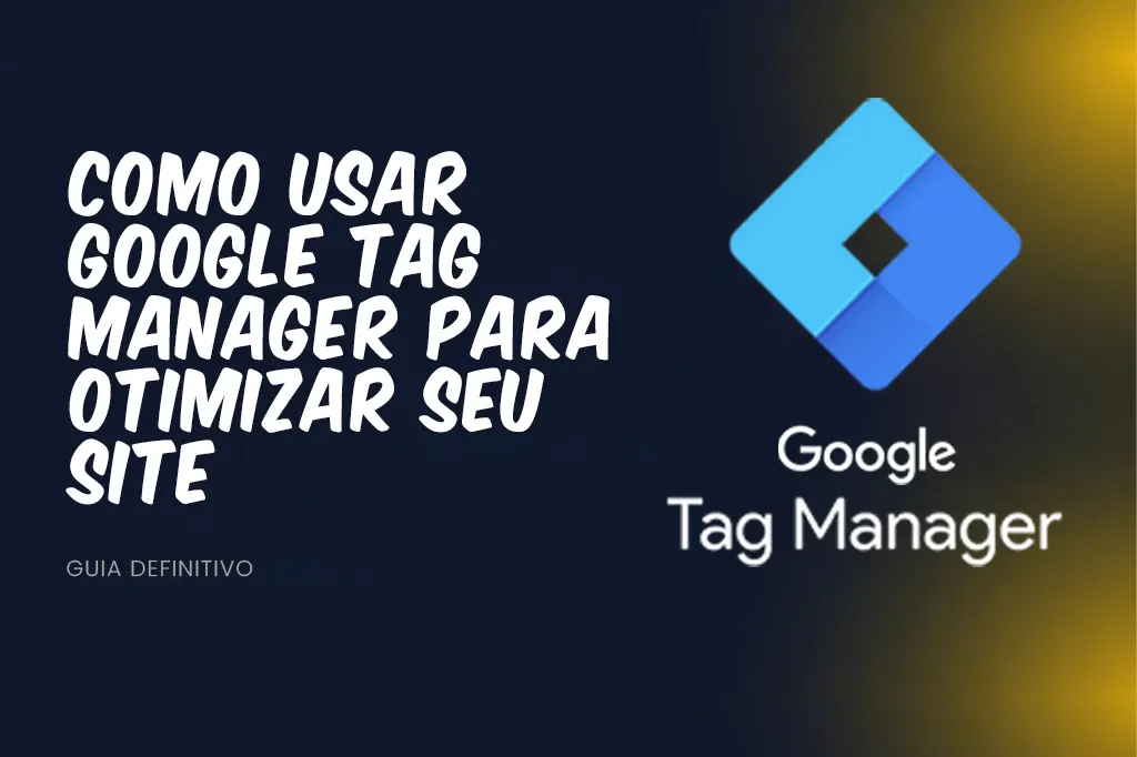 Como Usar Google Tag Manager para Otimizar Seu Site: Guia Definitivo